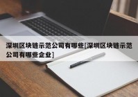 深圳区块链示范公司有哪些[深圳区块链示范公司有哪些企业]